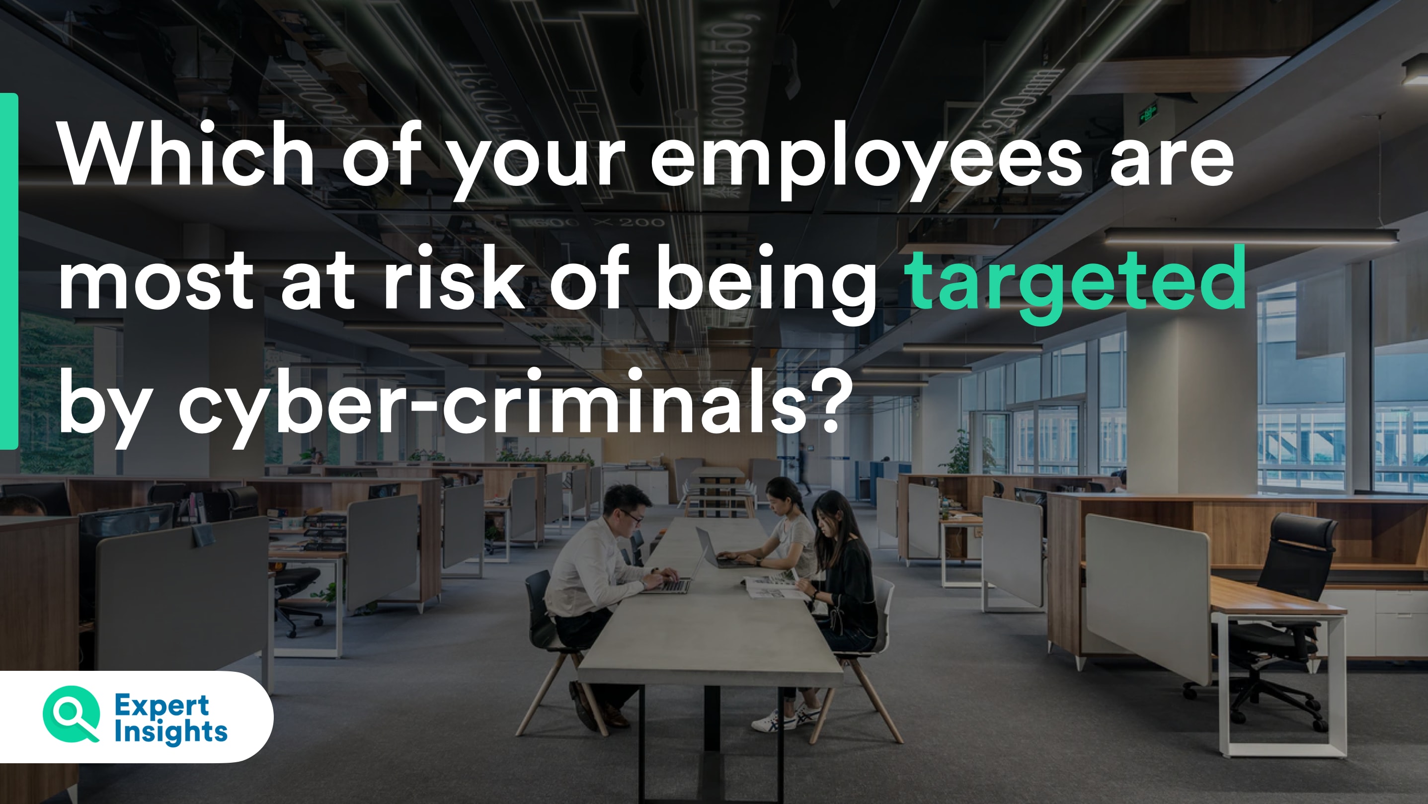 Which of your employees are most at risk of being targeted by cyber-criminals?